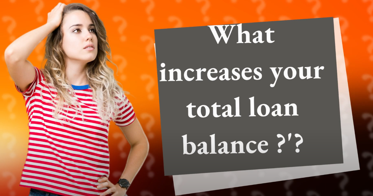 What makes your total loan balance increase?